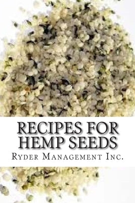 Recipes for Hemp Seeds: Hemp: the #1 Superfood on the Planet by Management Inc, Ryder