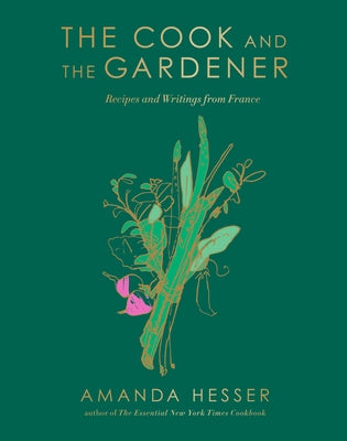 The Cook and the Gardener: Recipes and Writings from France by Hesser, Amanda