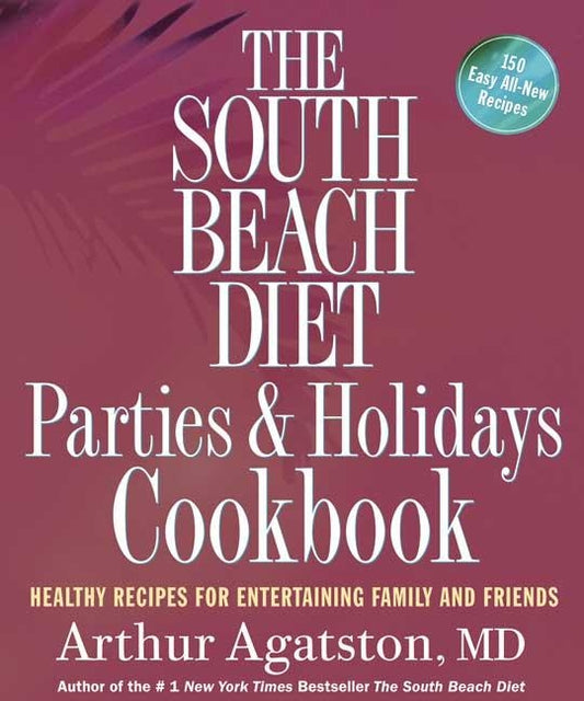 The South Beach Diet Parties and Holidays Cookbook: Healthy Recipes for Entertaining Family and Friends by Agatston, Arthur