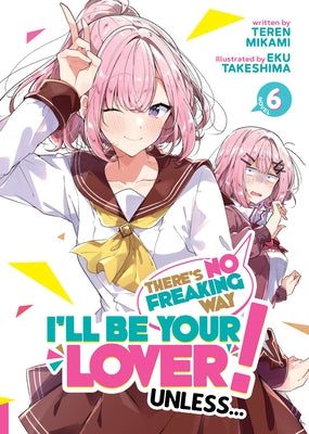 There's No Freaking Way I'll Be Your Lover! Unless... (Light Novel) Vol. 6 by Mikami, Teren