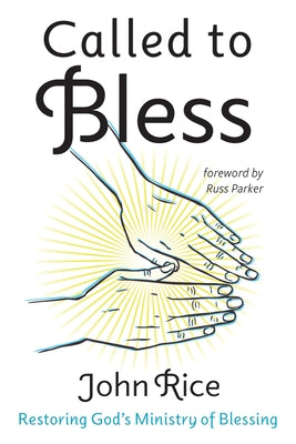 Called to Bless: Restoring God's Ministry of Blessing by Rice, John