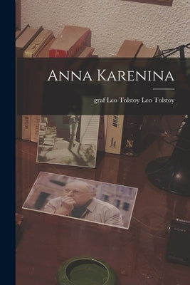 Anna Karenina by Tolstoy, Leo Nikolayevich, 1828-1910