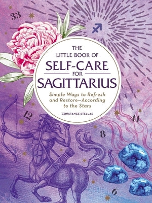 The Little Book of Self-Care for Sagittarius: Simple Ways to Refresh and Restore--According to the Stars by Stellas, Constance