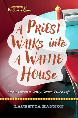 A Priest Walks Into a Waffle House: Stories from a Gritty, Grace-Filled Life by Hannon, Lauretta