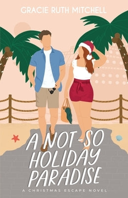 A Not-So Holiday Paradise: A Sweet Romantic Comedy by Mitchell, Gracie Ruth