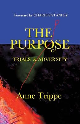 The Purpose of Trials and Adversity by Trippe, Anne