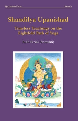 Shandilya Upanishad: Timeless Teachings on the Eightfold Path of Yoga by Perini, Ruth
