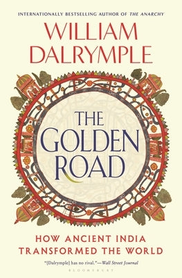 The Golden Road: How Ancient India Transformed the World by Dalrymple, William