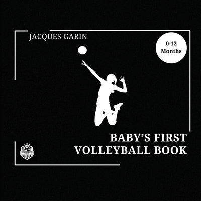 Baby's First Volleyball Book: Black and White High Contrast Baby Book 0-12 Months on Volleyball by Garin, Jacques