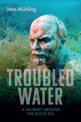 Troubled Water: A Journey Around the Black Sea by M&#252;hling, Jens