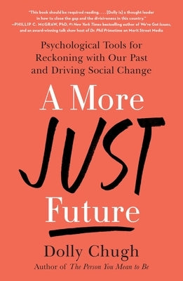 A More Just Future: Psychological Tools for Reckoning with Our Past and Driving Social Change by Chugh, Dolly