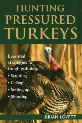 Hunting Pressured Turkeys by Lovett, Brian