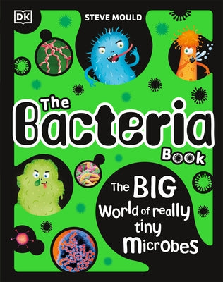 The Bacteria Book: Gross Germs, Vile Viruses and Funky Fungi by Mould, Steve
