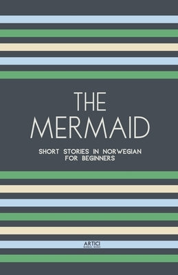 The Mermaid: Short Stories in Norwegian for Beginners by Books, Artici Bilingual