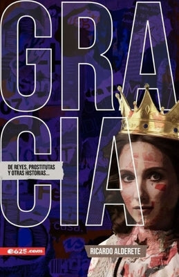 Gracia de Reyes, Prostitutas Y Otras Historias (Grace of Kings, Harlots and Other Stories) by Alderete, Ricardo