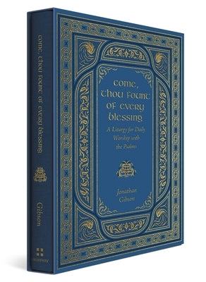Come, Thou Fount of Every Blessing: A Liturgy for Daily Worship with the Psalms by Gibson, Jonathan
