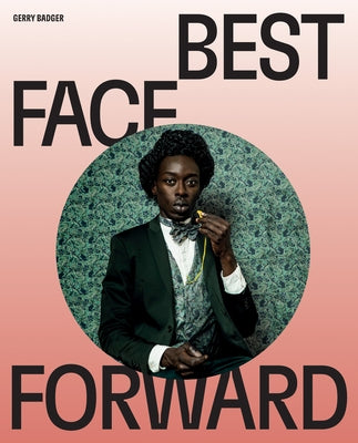 Best Face Forward: Some Thoughts on the Portrait Photograph by Badger, Gerry