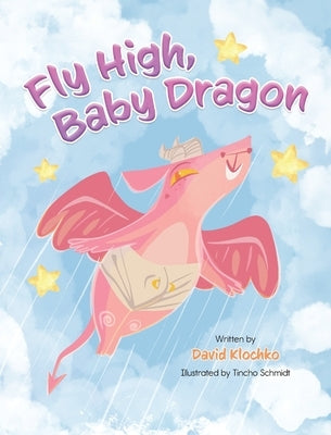 Fly High, Baby Dragon: An Illustrated Bedtime Storybook for Kids Fostering Resilience and Growth for Little Dreamers; A Newborn Dragon Learns by Klochko, David