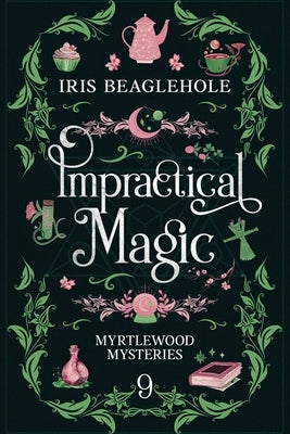 Impractical Magic: Myrtlewood Mysteries 9 by Beaglehole, Iris