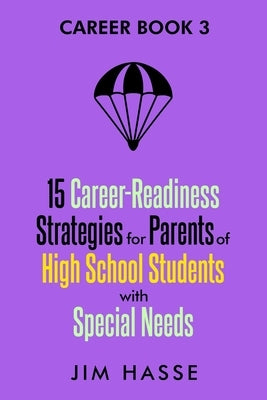 Career Book 3: 15 Career-readiness Strategies for Parents of High School Students with Special Needs by Hasse, Jim