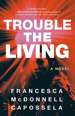 Trouble the Living by Capossela, Francesca McDonnell