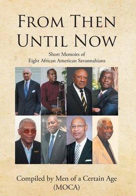 From Then until Now: Short Memoirs of Eight African American Savannahians by Men of a. Certain Age (Moca), Compiled