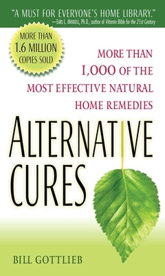 Alternative Cures: More Than 1,000 of the Most Effective Natural Home Remedies by Gottlieb, Bill
