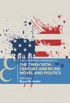 The Cambridge Companion to the Twentieth-Century American Novel and Politics by Santin, Bryan M.