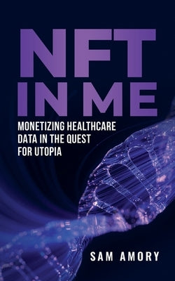 NFT in ME: Monetizing Healthcare Data in the Quest for Utopia by Amory, Sam