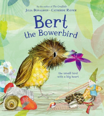 Bert, the Bowerbird: The Small Bird with a Big Heart by Donaldson, Julia