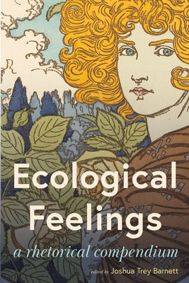 Ecological Feelings: A Rhetorical Compendium by Barnett, Joshua Trey