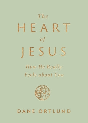 The Heart of Jesus: How He Really Feels about You by Ortlund, Dane