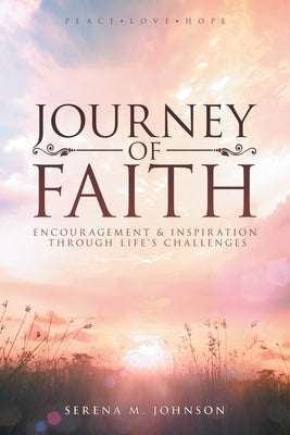 Journey of Faith: Encouragement & Inspiration Through Life's Challenges by Johnson, Serena M.