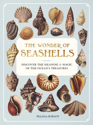 The Wonder of Seashells: Discover the Meaning & Magic of the Ocean's Treasures by Hobson, Melissa