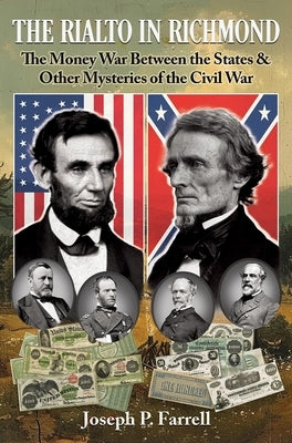 The Rialto in Richmond: The Money War Between the States & Other Mysteries of the Civil War by Farrell, Joseph P.