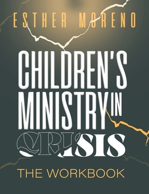 Children's Ministry In Crisis The Workbook by Moreno, Esther