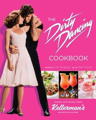 The Dirty Dancing Cookbook: Dishes and Drinks from Kellerman's Mountain House by Chang, Zee