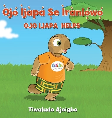 Òjó Ìjàpá &#7778;e ìrànl&#7885;&#769;w&#7885;&#769;: Ojo Ijapa Helps by Ajeigbe, Tiwalade