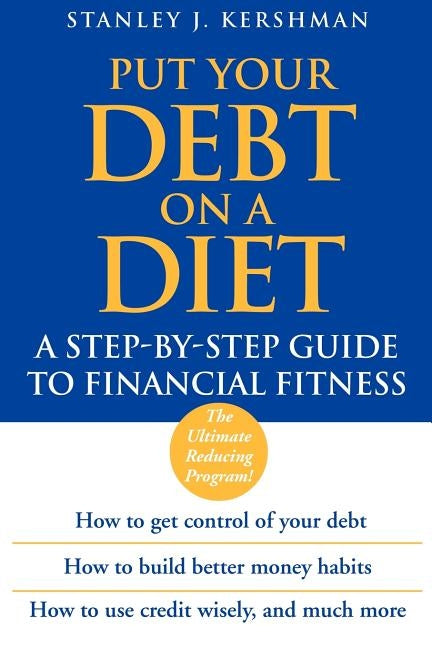 Put Your Debt on a Diet: A Step-By-Step Guide to Financial Fitness by Kershman, Stanley J.
