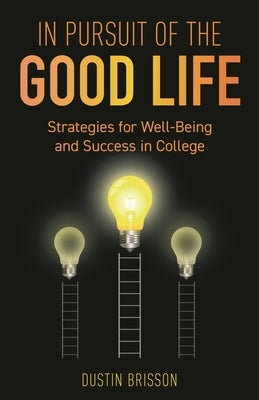 In Pursuit of the Good Life: Strategies for Well-Being and Success in College by Brisson, Dustin