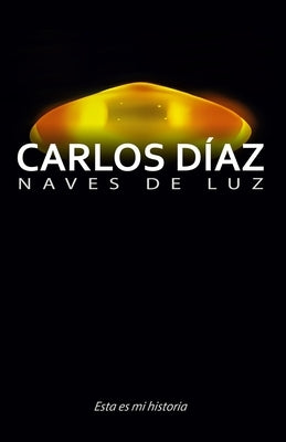 Carlos Díaz, naves de luz: Esta es mi historia by VÃ¡zquez DÃ­az, JosÃ© Antonio