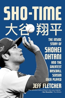 Sho-Time: The Inside Story of Shohei Ohtani and the Greatest Baseball Season Ever Played by Fletcher, Jeff