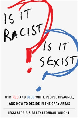 Is It Racist? Is It Sexist?: Why Red and Blue White People Disagree, and How to Decide in the Gray Areas by Streib, Jessi