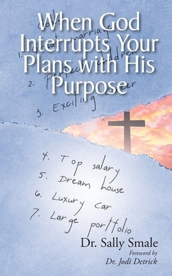 When God Interrupts Your Plans with His Purpose by Smale, Sally