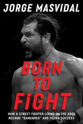 Born to Fight: How a Street Fighter Living on the Edge Became Gamebred and Found Success by Masvidal, Jorge