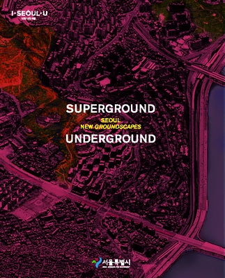 Superground / Underground: Seoul New Groundscapes by Kim, Young Joon