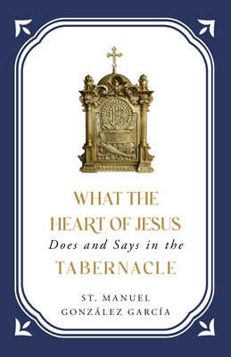 What the Heart of Jesus Does and Says in the Tabernacle by Eileen Wood Dba El Granito de Arena