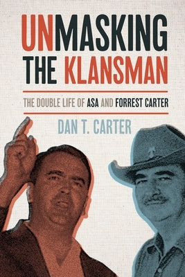 Unmasking the Klansman: The Double Life of Asa and Forrest Carter by Carter, Dan T.