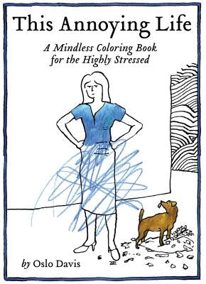 This Annoying Life: A Mindless Coloring Book for the Highly Stressed by Davis, Oslo