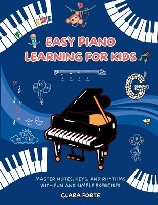 Easy Piano Learning for Kids: Master Notes, Keys, and Rhythms with Fun and Simple Exercises - A Complete Workbook by Forte, Clara